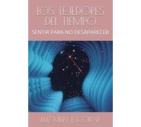 LOS TEJEDORES DEL TIEMPO: SENTIR PARA NO DESAPARECER