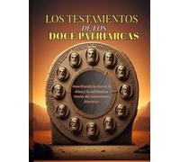 LOS TESTAMENTOS DE LOS DOCE PATRIARCAS: Descifrando la moral, la ética y la sabiduría a través del comentario histórico