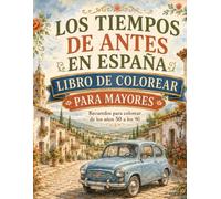 Los tiempos de antes en España: libro de colorear para mayores: Recuerdos de la vida cotidiana española de los años 50 a los 90 con escenas sencillas para relajarse y colorear sin prisas