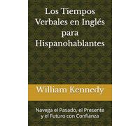 Los Tiempos Verbales en Inglés para Hispanohablantes: Navega el Pasado, el Presente y el Futuro con Confianza (BEInglés: Fluidez Real para Profesionales Hispanohablantes)