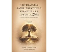 Los traumas familiares y de la infancia a la luz de la Biblia: Sanando las heridas invisibles del alma