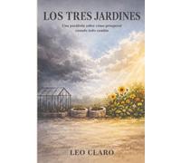 Los Tres Jardines: Una parábola sobre cómo prosperar cuando todo cambia (Parábolas para tiempos inciertos)