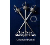Los Tres Mosqueteros [Edición Completa y Revisada]: El Gran Clásico de Aventura Histórica - Honor, Traición, Capa y Espada en la Francia del Siglo XVII