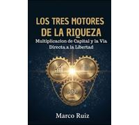 LOS TRES MOTORES DE LA RIQUEZA: Multiplicación de Capital y la Vía Directa a la Libertad (LA SAGA: TU VIAJE INELUDIBLE, Despierta tu mente, domina el capital y conquista tu libertad.)
