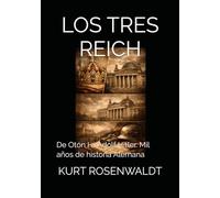 LOS TRES REICH: De Otón I a Adolf Hitler. Mil años de historia Alemana