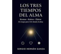LOS TRES TIEMPOS DEL ALMA: Kronos, Kairos y Elaion como Camino de Propósito y Despertar