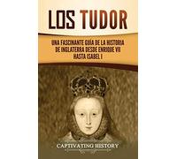 Los Tudor: Una Fascinante Guía de la Historia de Inglaterra desde Enrique VII hasta Isabel I