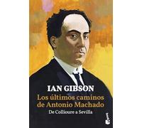 Los últimos caminos de Antonio Machado: De Collioure a Sevilla (Biografías y Memorias)