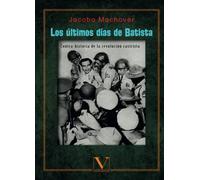 Los últimos días de Batista: Contrahistoria de la Revolución Castrista (Biblioteca Cubana)