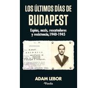 Los últimos días de Budapest: Espías, nazis, rescatadores y resistencia, 1940-1945 (Divulgación histórica)