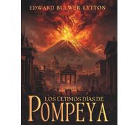 Los últimos días de Pompeya: Una novela histórica de amor, destino y tragedia en la antigua Roma y Pompeya