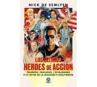 Los últimos héroes de acción: Triunfos, fracasos y rivalidades de los reyes de la masacre en Hollywood. (NeoPerson Club)