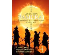 Los últimos Samurai. Vol. 1: Los hombres que construyeron el Japón Meiji.
