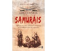 Los Ultimos Samurais: Historias De Valor Fidelidad Y Venganza En Los U