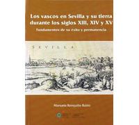 Los vascos en Sevilla y su tierra durante los siglos XIII, XIV y XV : fundamentos de su éxito y permanencia