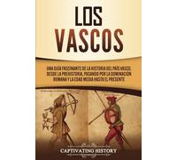Los vascos: Una guía fascinante de la historia del País Vasco, desde la prehistoria, pasando por la dominación romana y la Edad Media hasta el presente
