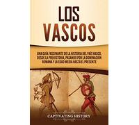 Los vascos: Una guía fascinante de la historia del País Vasco, desde la prehistoria, pasando por la dominación romana y la Edad Media hasta el presente