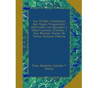 Los Verbos Castellanos Que Rigen Preposición: Ilustrados Con Ejemplos I Observaciones Críticas, I Con Muchos Textos De Varios Autores Clásicos