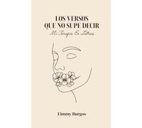 Los versos que no supe decir: Mi terapia en letras: Un viaje poético de amor, heridas y renacer