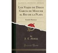 Los Viajes de Diego Garcia de Moguer al Rio de la Plata: Estudio Histórico (Classic Reprint)