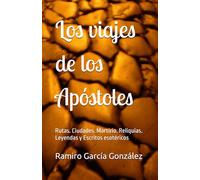 Los viajes de los Apóstoles: Rutas. Ciudades. Martirio. Reliquias. Leyendas y Escritos esotéricos
