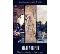 Los viajes del cambio de siglo (1). Egipto: Crónicas, diarios y relatos de viajes y aventuras de un tiempo en que los viajeros descubrían el mundo sin la ayuda de los avances tecnológicos actulales