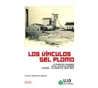 Los vínculos del plomo: la dinastía Figueroa en el distrito Linares-La Carolina (1822-1923) (Historia)
