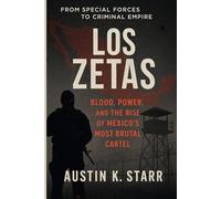 Los Zetas: Blood, Power, and the Rise of Mexico’s Most Brutal Cartel: 14 (The Cartels chronicle series)