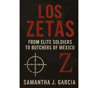 Los Zetas: From Elite Soldiers to Butchers of Mexico: The Rise, Reign, and Collapse of the Most Violent Cartel in Modern History