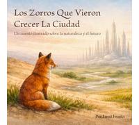 Los Zorros Que Vieron Crecer La Ciudad: Un cuento ilustrado sobre la naturaleza y el futuro ('The Montague Odyssey' World Language Picture Books)