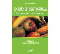 Los zumos de frutas y hortalizas. Una alternativa para comer sano: Recetas y beneficios de los zumos naturales