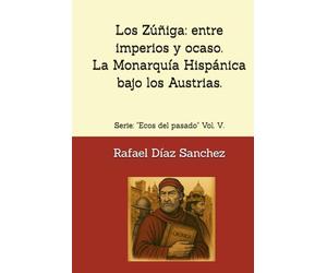 Los Zúñiga. Entre Imperios y ocaso.: Serie: "Ecos del pasado". (Ecos del pasado. Voces de la Historia de España.)
