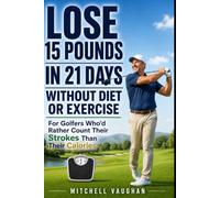 Lose 15 Pounds in 21 Days Without Diet or Exercise: For Golfers Who'd Rather Count Their Strokes Than Their Calories (Why Golfers Live Longer)