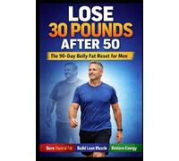 Lose 30 Pounds After 50: The 90-Day Belly Fat Simple Reset Plan for Men