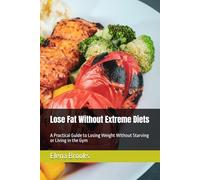 Lose Fat Without Extreme Diets: A Practical Guide to Losing Weight Without Starving or Living in the Gym