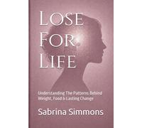 Lose For Life: Understanding The Patterns Behind Weight, Food & Lasting Change (Lose For Life Series)