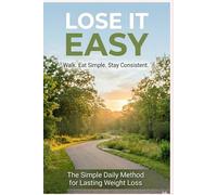 LOSE IT EASY: Walk. Eat Simple. Stay Consistent.