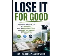 Lose It For Good: A Science-Based Plan to Burn Fat, Build Healthy Habits, and Keep the Weight Off Forever