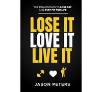 Lose It. Love It. Live It.: The Proven Path To Lose Fat and Stay Fit For Life