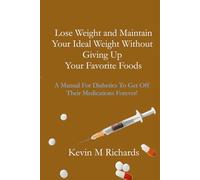 Lose Weight And Maintain Your Ideal Weight Without Giving Up Your Favorite Foods: A Manual For Diabetics To Get Off Their Medications Forever!