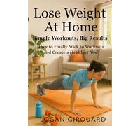 Lose Weight at Home: Simple Workouts, Big Results: How to Finally Stick to Workouts and Create a Healthier You! (ways to lose weight)