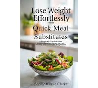 Lose Weight Effortlessly with Quick Meal Substitutes: A Simple and Practical Guide to Using Easy Meal Swaps for Fast, Healthy, and Sustainable Weight Loss