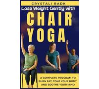 Lose Weight Gently with Chair Yoga: A Complete Program to Burn Fat, Tone Your Body, and Soothe Your Mind