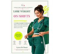Lose Weight on Shifts: A 12-Week Planner to Organize Meals, Sleep, and Movement When You Work Nights or Irregular Hours