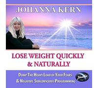 Lose Weight Quickly & Naturally: Dump The Heavy Load of Your Fears & Negative Subconscious Programming