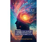 Lose Weight The Mental Way: Choose Your Healthy Weight Identity and Allow The Weight To Go (The Quantum Shifter Series)