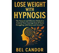 LOSE WEIGHT WITH HYPNOSIS: The Natural and Effective Method to Control Your Cravings Even If You're Struggling with Stress and Anxiety!: 4 (HYPNOSIS FOR WEIGHT LOSS)