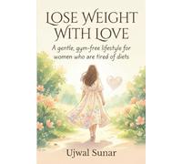 Lose Weight With Love: A gentle, gym-free lifestyle for women who are tried of diets.