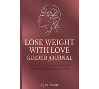 LOSE WEIGHT WITH LOVE GUIDED JOURNAL: A GENTLE 21 DAYS GYM-FREE AND DIET-FREE LIFESTYLE FOR WOMEN.
