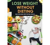 Lose Weight Without Dieting: Real food meal prep for real results